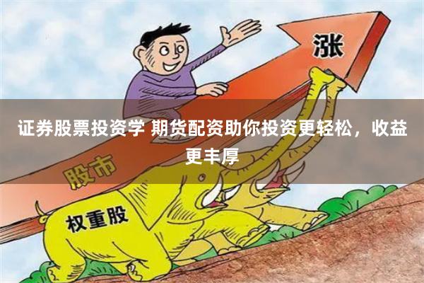证券股票投资学 期货配资助你投资更轻松，收益更丰厚